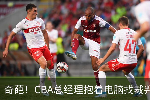 奇葩！CBA总经理抱着电脑找裁判理论，杨鸣：现在都这么搞了吗？